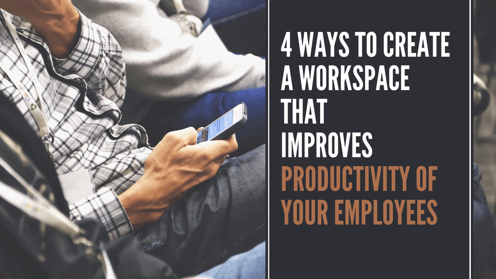 4 Ways To Create a Workspace That Improves Productivity of Your Employees